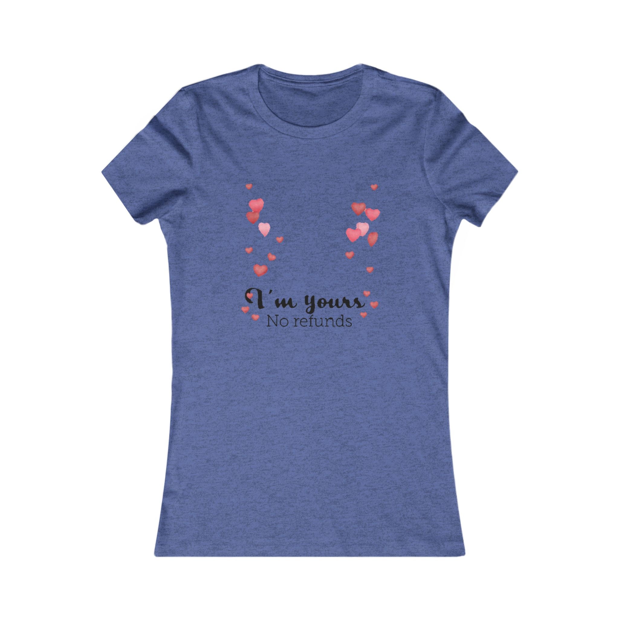 I'm yours. No refunds | Women's Favorite Tee